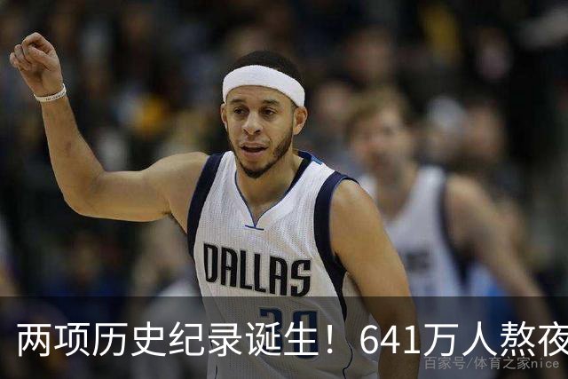 两项历史纪录诞生！641万人熬夜观战，NBA热度彻底回来了