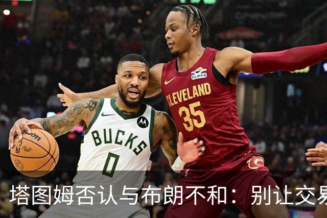 塔图姆否认与布朗不和：别让交易变成狗血剧