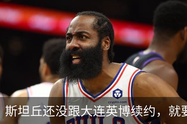 斯坦丘还没跟大连英博续约，就要被别的球队挖走？本人已为此回应确认